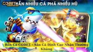 Bắn Cá COBET - Săn Cá Đỉnh Cao Nhận Thưởng Khủng