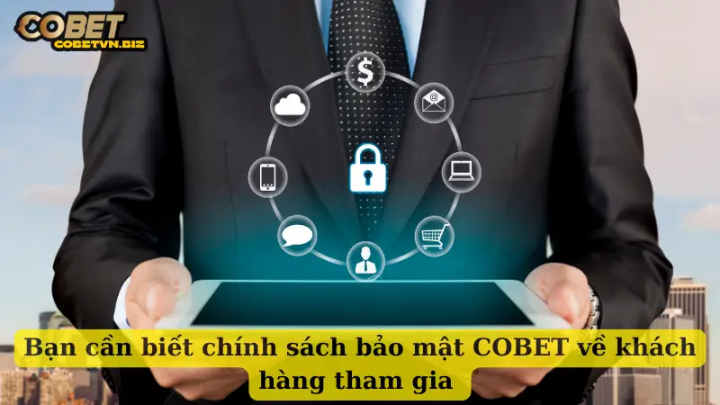 Bạn cần biết chính sách bảo mật COBET về khách hàng tham gia 