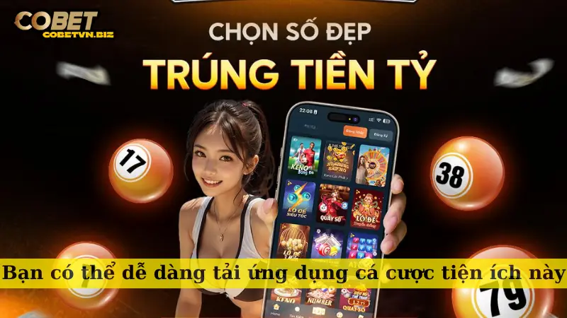 Bạn có thể dễ dàng tải ứng dụng cá cược tiện ích này