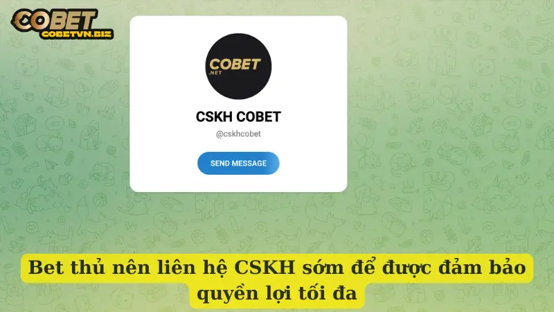 Bet thủ nên liên hệ CSKH sớm để được đảm bảo quyền lợi tối đa
