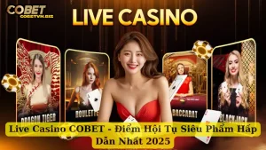 Live Casino COBET - Điểm Hội Tụ Siêu Phẩm Hấp Dẫn Nhất 2025
