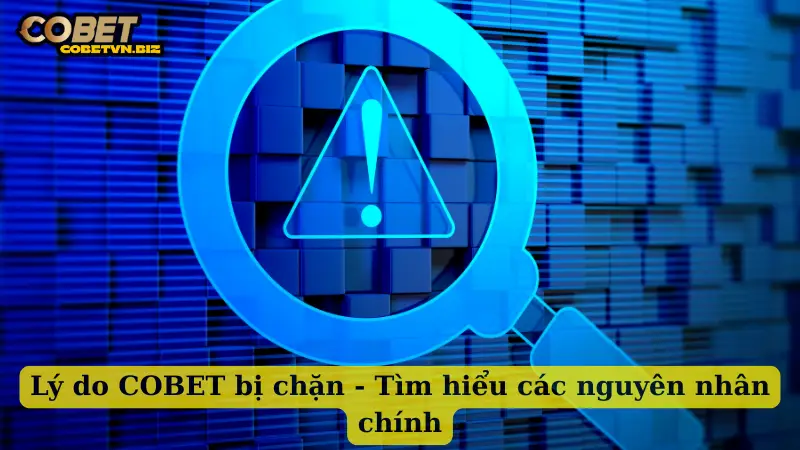 Lý do COBET bị chặn - Tìm hiểu các nguyên nhân chính