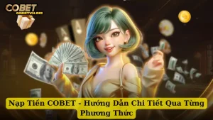 Nạp Tiền COBET - Hướng Dẫn Chi Tiết Qua Từng Phương Thức