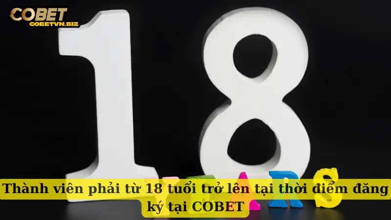 Thành viên phải từ 18 tuổi trở lên tại thời điểm đăng ký tại COBET